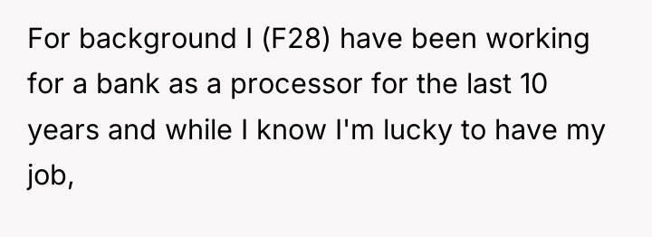 For background I (F28) have been working for a bank...