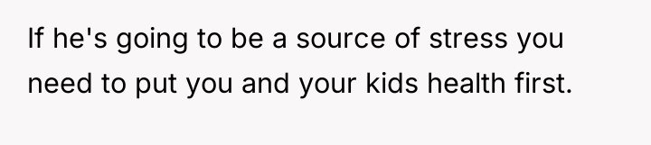 If he's going to be a source of stress you...