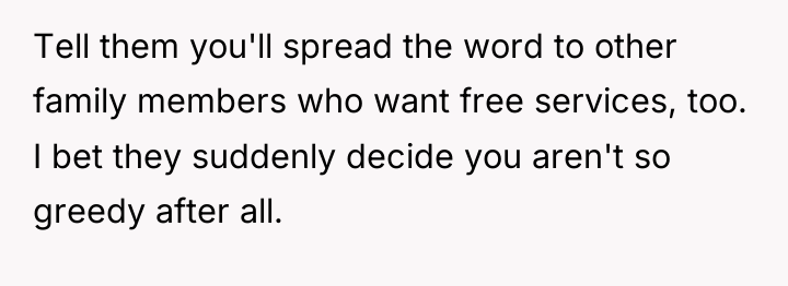 Tell them you'll spread the word to other family members...