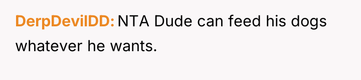 DerpDevilDD NTA Dude can feed his dogs whatever he wants.