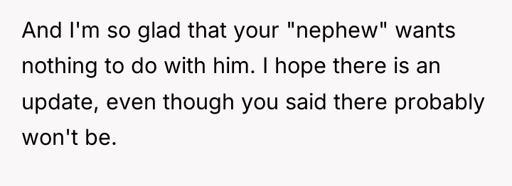 And I'm so glad that your "nephew" wants nothing to...
