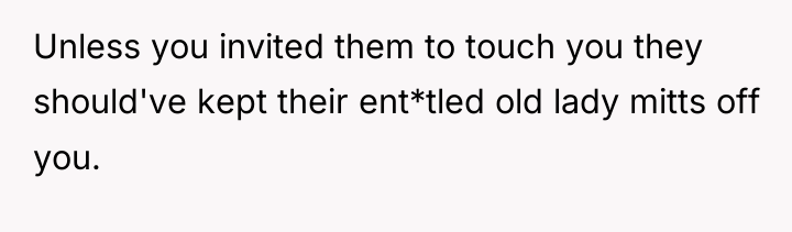 Unless you invited them to touch you they should've kept...