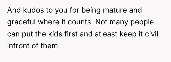 And kudos to you for being mature and graceful where...