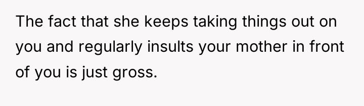 The fact that she keeps taking things out on you...