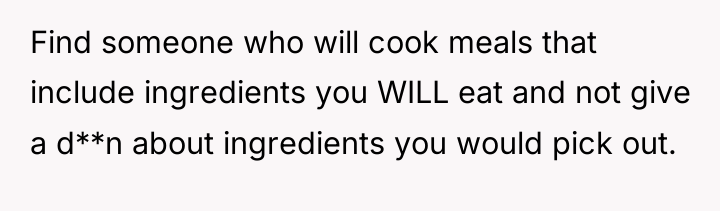 Find someone who will cook meals that include ingredients you...
