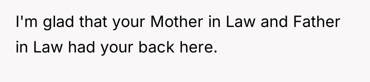 I'm glad that your Mother in Law and Father in...