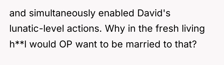 and simultaneously enabled David's lunatic-level actions. Why in the fresh...