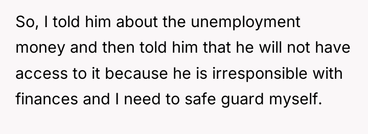 So, I told him about the unemployment money and then...