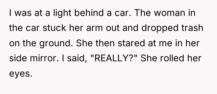 I was at a light behind a car. The woman...