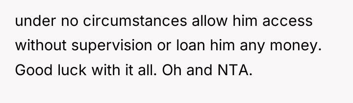 under no circumstances allow him access without supervision or loan...