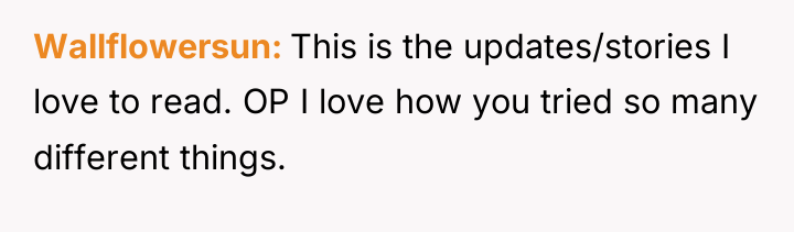 Wallflowersun This is the updates/stories I love to read. OP...