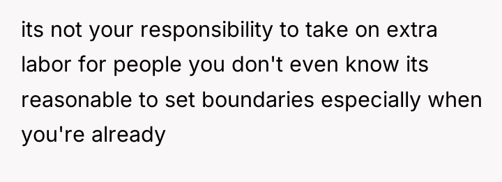 its not your responsibility to take on extra labor for...