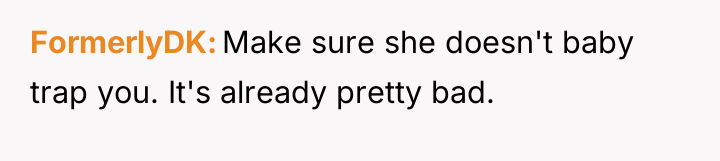 FormerlyDK Make sure she doesn't baby trap you. It's already...