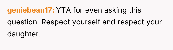 geniebean17 YTA for even asking this question. Respect yourself and...