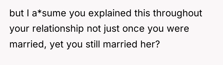 but I a*sume you explained this throughout your relationship not...