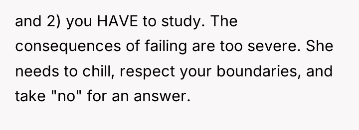 and 2) you HAVE to study. The consequences of failing...