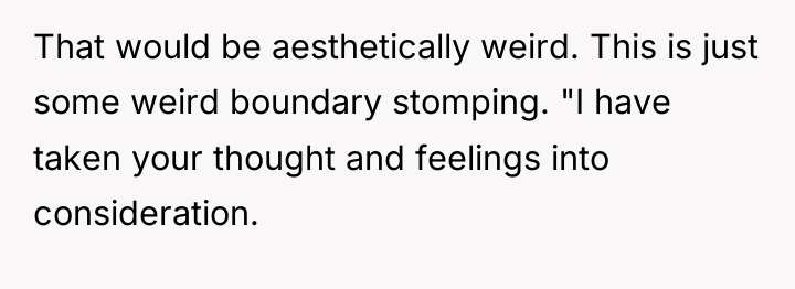 That would be aesthetically weird. This is just some weird...