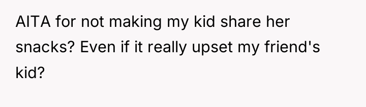 AITA for not making my kid share her snacks? Even...