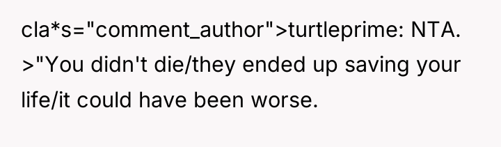 cla*s="comment_author">turtleprime: NTA. >"You didn't die/they ended up saving your life/it...