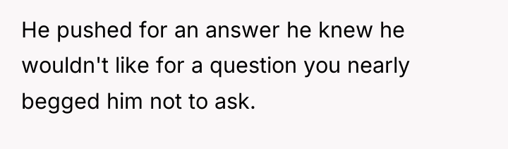 He pushed for an answer he knew he wouldn't like...