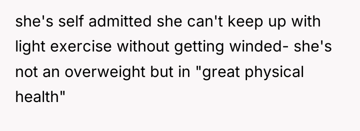 she's self admitted she can't keep up with light exercise...