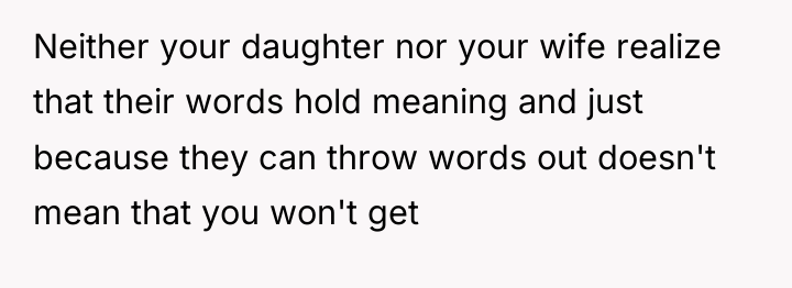 Neither your daughter nor your wife realize that their words...