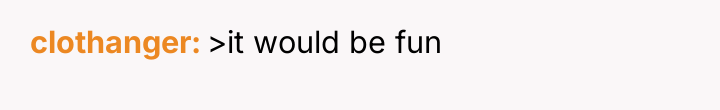clothanger >it would be fun