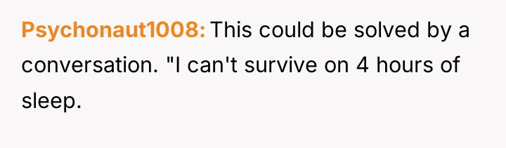 Psychonaut1008 This could be solved by a conversation. "I can't...