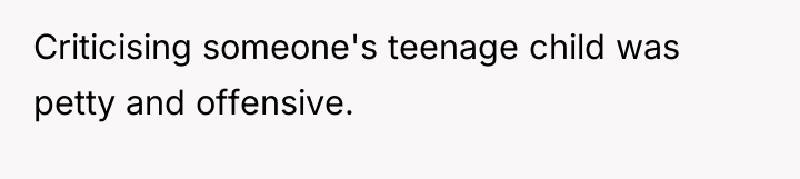 Criticising someone's teenage child was petty and offensive.