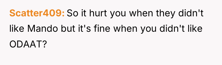 Scatter409 So it hurt you when they didn't like Mando...