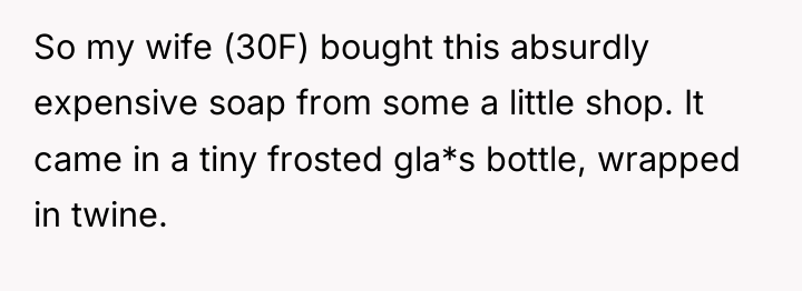 So my wife (30F) bought this absurdly expensive soap from...