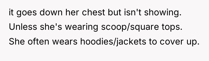 it goes down her chest but isn't showing. Unless she's...