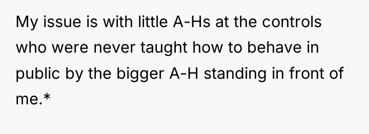 My issue is with little A-Hs at the controls who...