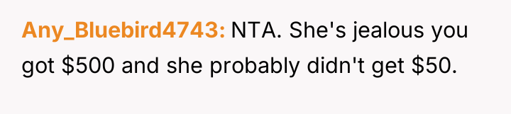 Any_Bluebird4743 NTA. She's jealous you got $500 and she probably...