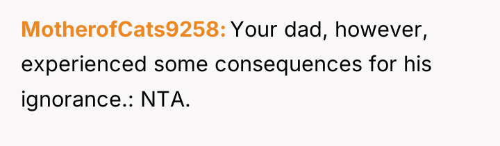 MotherofCats9258 Your dad, however, experienced some consequences for his ignorance.:...