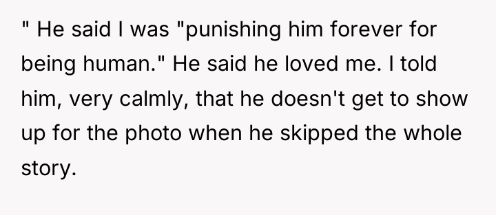 " He said I was "punishing him forever for being...