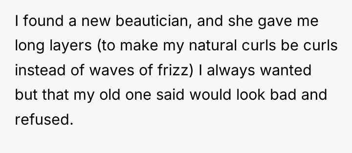 I found a new beautician, and she gave me long...