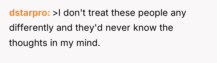 dstarpro >I don't treat these people any differently and they'd...