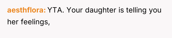 aesthflora YTA. Your daughter is telling you her feelings,