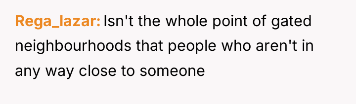 Rega_lazar Isn't the whole point of gated neighbourhoods that people...