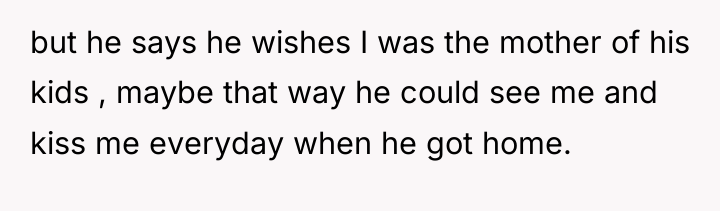 but he says he wishes I was the mother of...