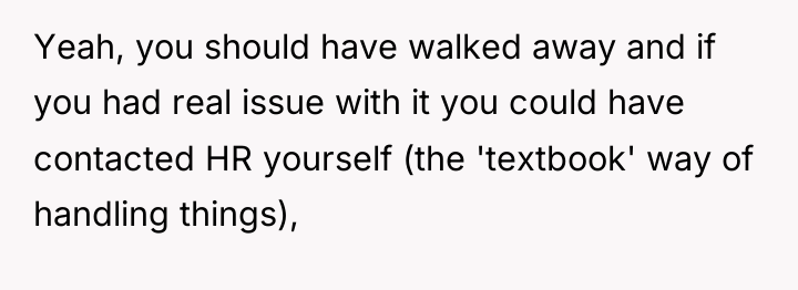 Yeah, you should have walked away and if you had...