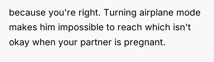 because you're right. Turning airplane mode makes him impossible to...