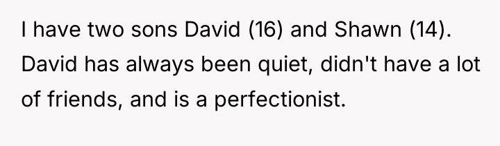 I have two sons David (16) and Shawn (14). David...