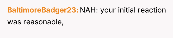 BaltimoreBadger23 NAH: your initial reaction was reasonable,
