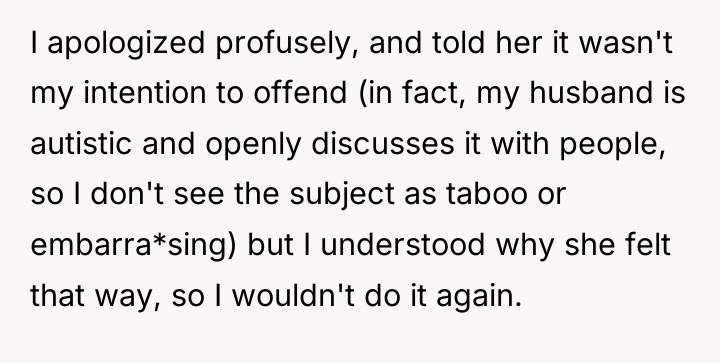 I apologized profusely, and told her it wasn't my intention...