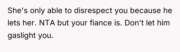 She's only able to disrespect you because he lets her....