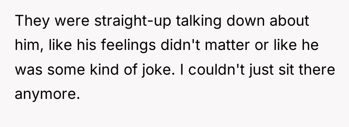 They were straight-up talking down about him, like his feelings...