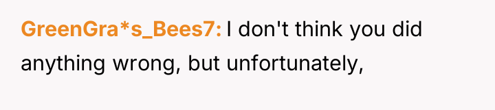 GreenGra*s_Bees7 I don't think you did anything wrong, but unfortunately,