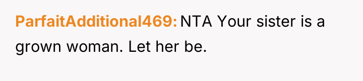 ParfaitAdditional469 NTA Your sister is a grown woman. Let her...